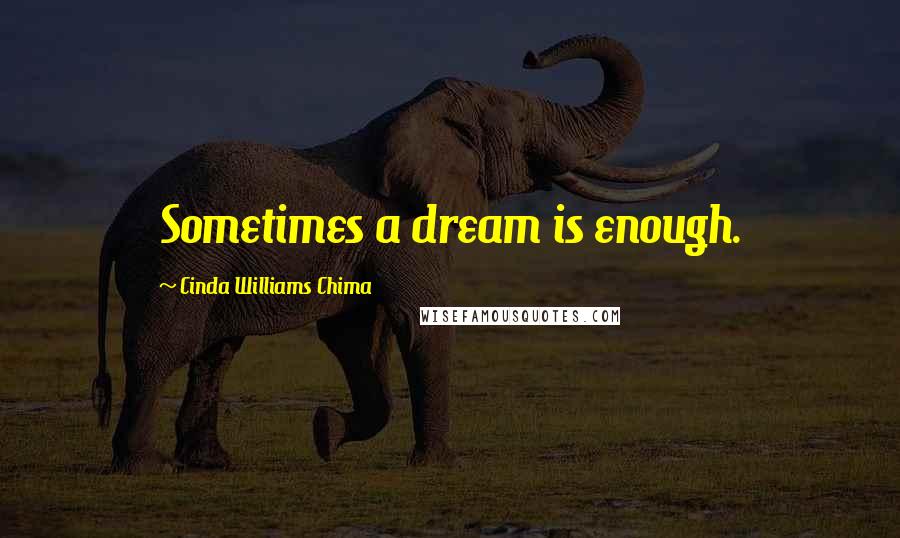 Cinda Williams Chima Quotes: Sometimes a dream is enough.