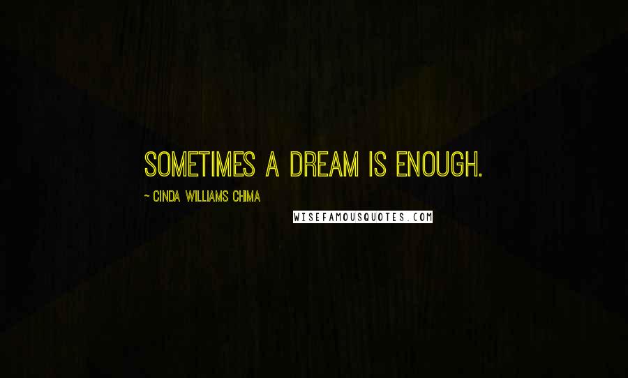Cinda Williams Chima Quotes: Sometimes a dream is enough.