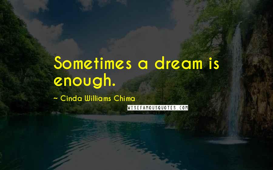 Cinda Williams Chima Quotes: Sometimes a dream is enough.