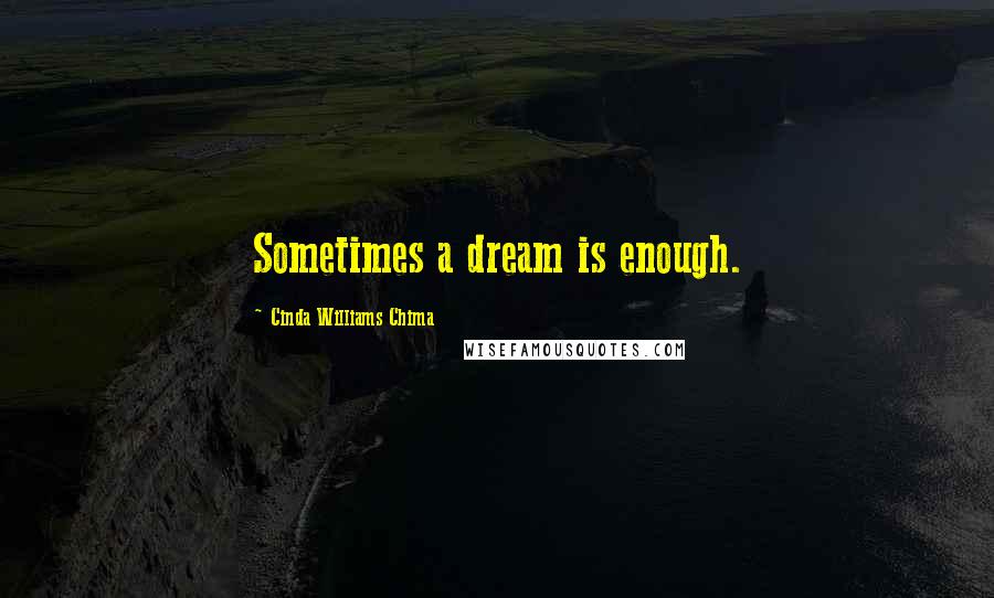 Cinda Williams Chima Quotes: Sometimes a dream is enough.