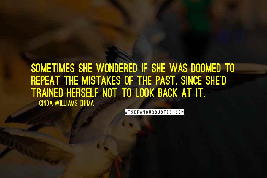 Cinda Williams Chima Quotes: Sometimes she wondered if she was doomed to repeat the mistakes of the past, since she'd trained herself not to look back at it.