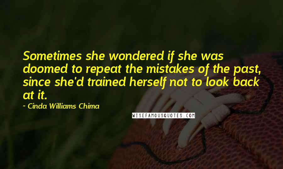 Cinda Williams Chima Quotes: Sometimes she wondered if she was doomed to repeat the mistakes of the past, since she'd trained herself not to look back at it.