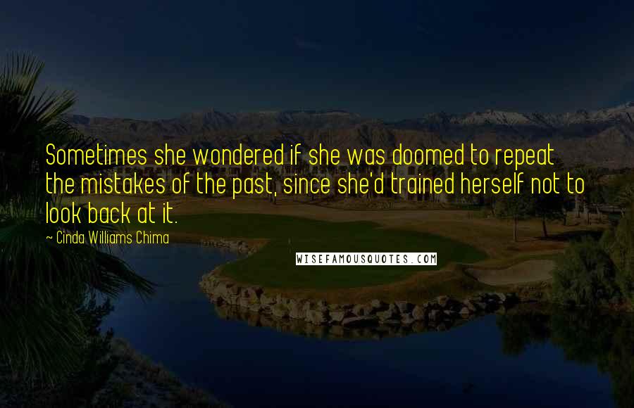 Cinda Williams Chima Quotes: Sometimes she wondered if she was doomed to repeat the mistakes of the past, since she'd trained herself not to look back at it.