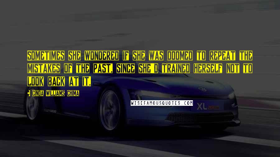 Cinda Williams Chima Quotes: Sometimes she wondered if she was doomed to repeat the mistakes of the past, since she'd trained herself not to look back at it.