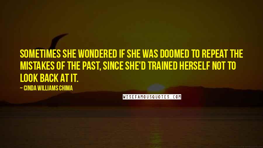 Cinda Williams Chima Quotes: Sometimes she wondered if she was doomed to repeat the mistakes of the past, since she'd trained herself not to look back at it.