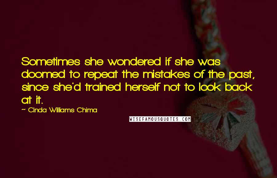 Cinda Williams Chima Quotes: Sometimes she wondered if she was doomed to repeat the mistakes of the past, since she'd trained herself not to look back at it.