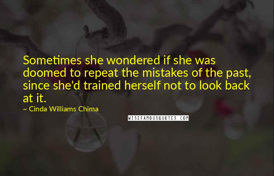 Cinda Williams Chima Quotes: Sometimes she wondered if she was doomed to repeat the mistakes of the past, since she'd trained herself not to look back at it.