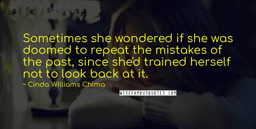 Cinda Williams Chima Quotes: Sometimes she wondered if she was doomed to repeat the mistakes of the past, since she'd trained herself not to look back at it.