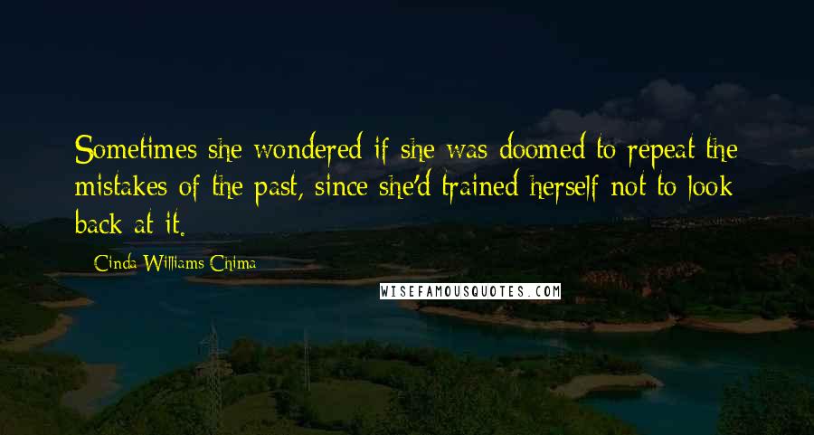 Cinda Williams Chima Quotes: Sometimes she wondered if she was doomed to repeat the mistakes of the past, since she'd trained herself not to look back at it.