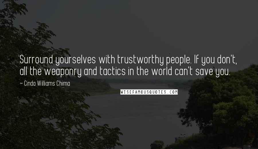 Cinda Williams Chima Quotes: Surround yourselves with trustworthy people. If you don't, all the weaponry and tactics in the world can't save you.