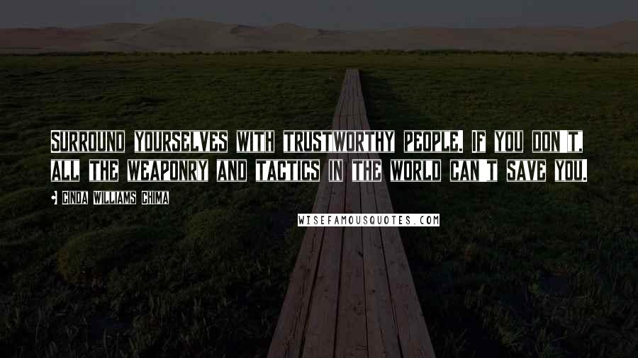 Cinda Williams Chima Quotes: Surround yourselves with trustworthy people. If you don't, all the weaponry and tactics in the world can't save you.