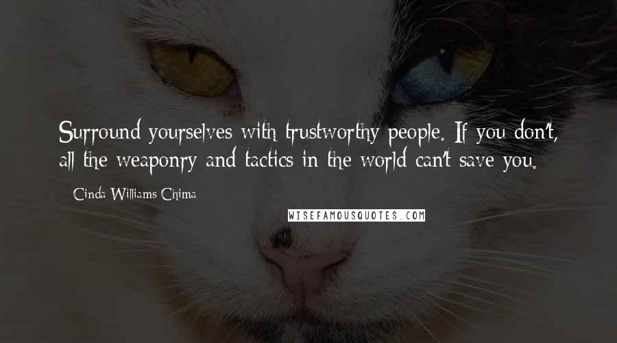 Cinda Williams Chima Quotes: Surround yourselves with trustworthy people. If you don't, all the weaponry and tactics in the world can't save you.