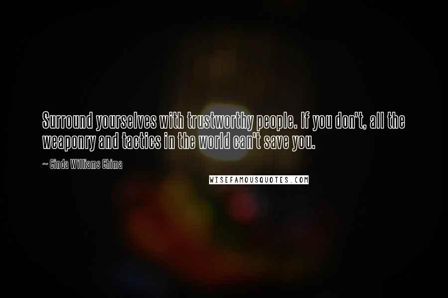 Cinda Williams Chima Quotes: Surround yourselves with trustworthy people. If you don't, all the weaponry and tactics in the world can't save you.