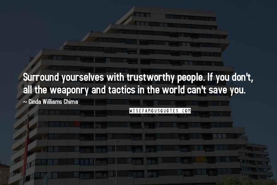 Cinda Williams Chima Quotes: Surround yourselves with trustworthy people. If you don't, all the weaponry and tactics in the world can't save you.