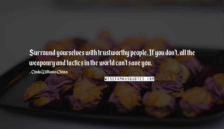 Cinda Williams Chima Quotes: Surround yourselves with trustworthy people. If you don't, all the weaponry and tactics in the world can't save you.