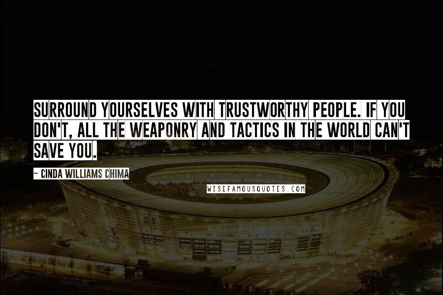 Cinda Williams Chima Quotes: Surround yourselves with trustworthy people. If you don't, all the weaponry and tactics in the world can't save you.