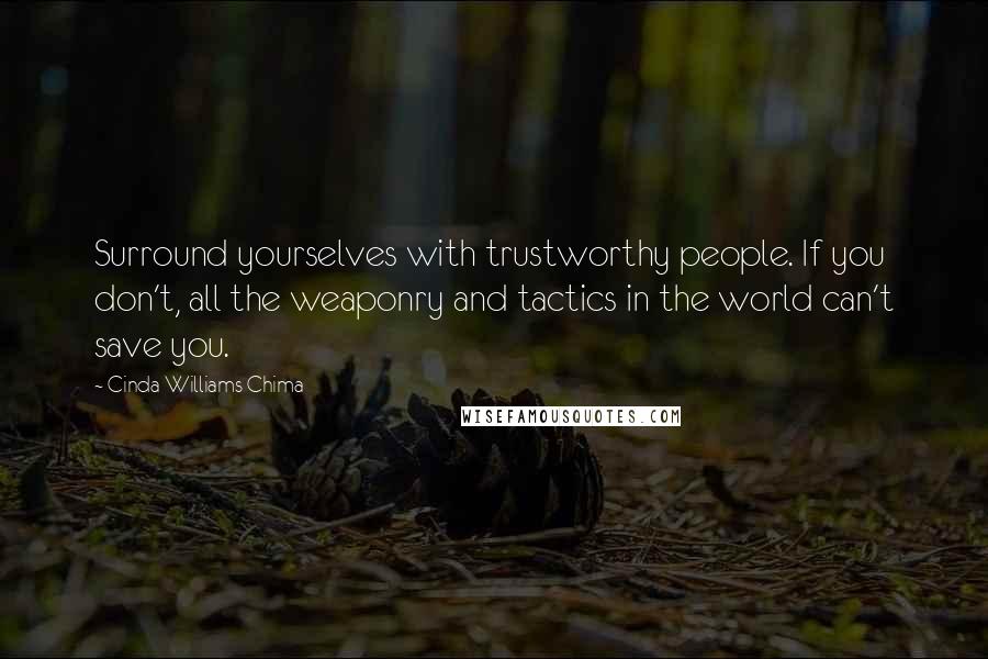 Cinda Williams Chima Quotes: Surround yourselves with trustworthy people. If you don't, all the weaponry and tactics in the world can't save you.