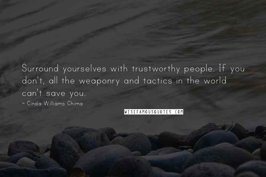 Cinda Williams Chima Quotes: Surround yourselves with trustworthy people. If you don't, all the weaponry and tactics in the world can't save you.