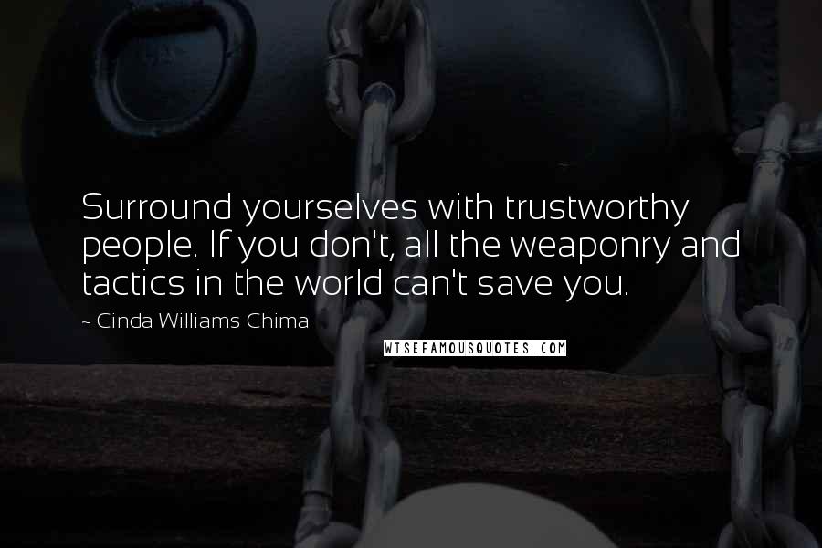 Cinda Williams Chima Quotes: Surround yourselves with trustworthy people. If you don't, all the weaponry and tactics in the world can't save you.