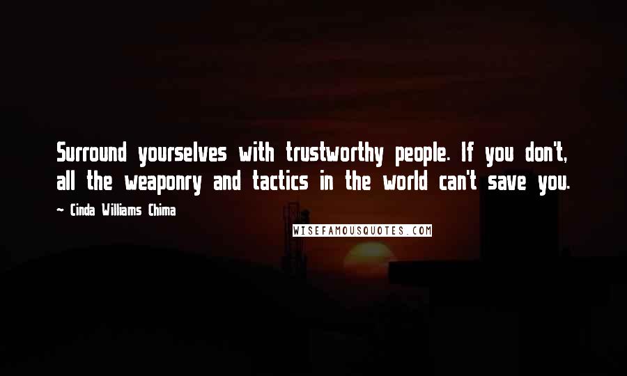 Cinda Williams Chima Quotes: Surround yourselves with trustworthy people. If you don't, all the weaponry and tactics in the world can't save you.
