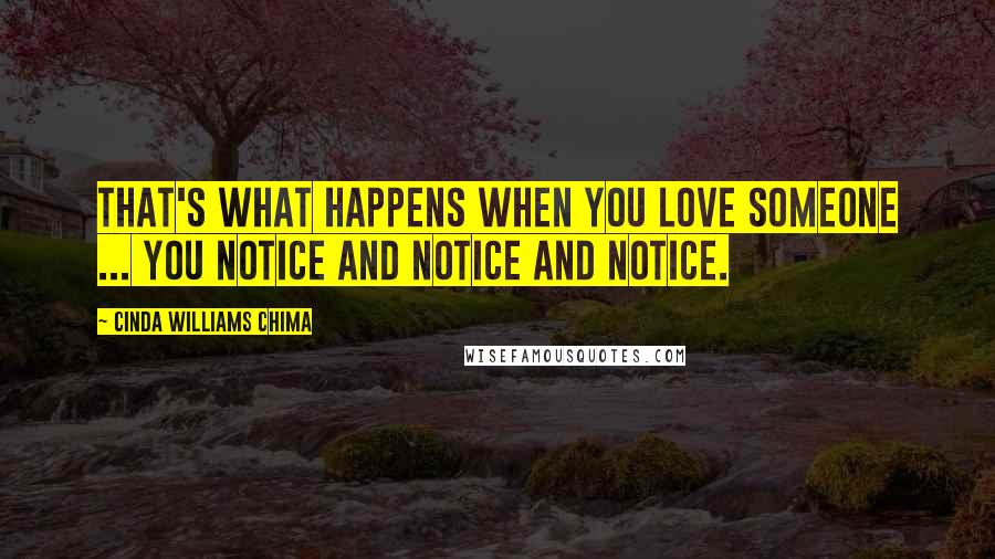 Cinda Williams Chima Quotes: That's what happens when you love someone ... you notice and notice and notice.