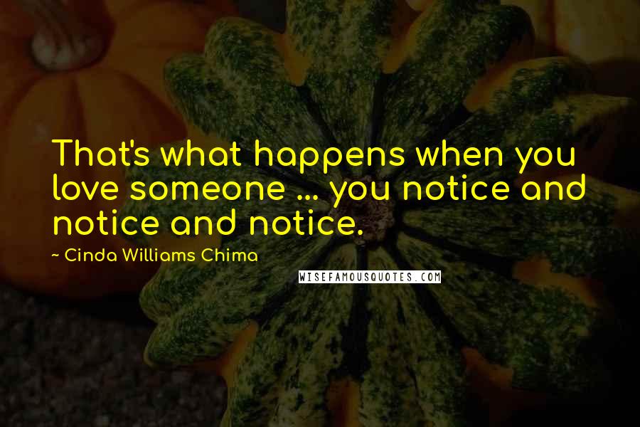 Cinda Williams Chima Quotes: That's what happens when you love someone ... you notice and notice and notice.