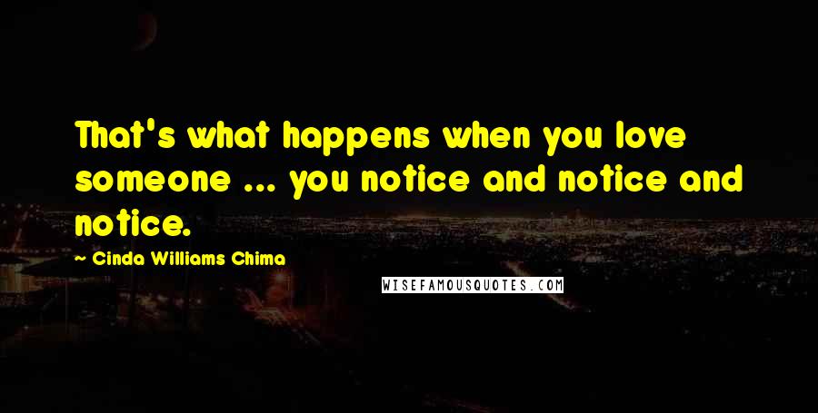 Cinda Williams Chima Quotes: That's what happens when you love someone ... you notice and notice and notice.
