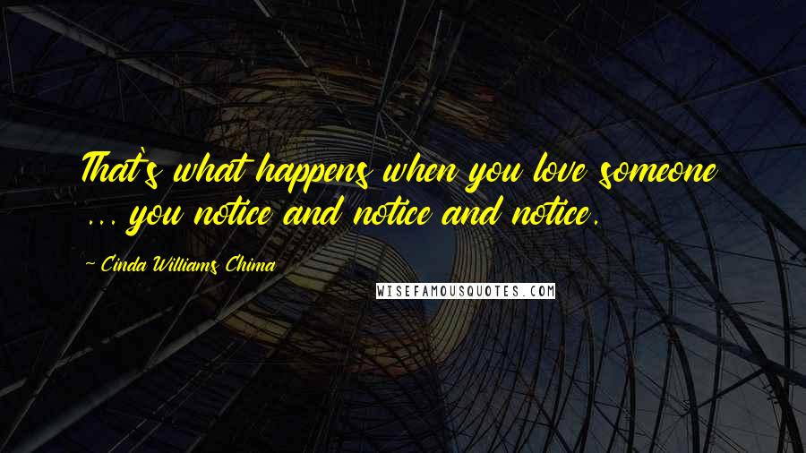 Cinda Williams Chima Quotes: That's what happens when you love someone ... you notice and notice and notice.