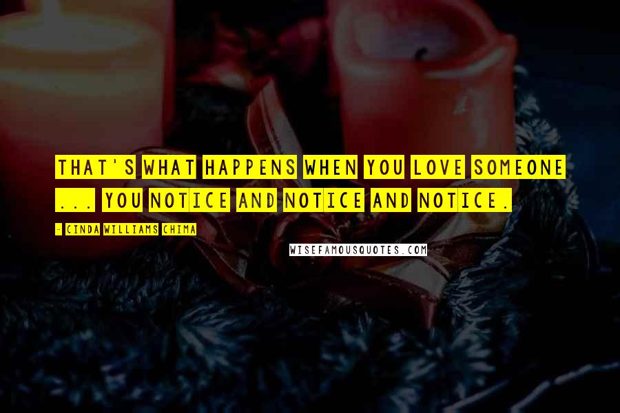 Cinda Williams Chima Quotes: That's what happens when you love someone ... you notice and notice and notice.