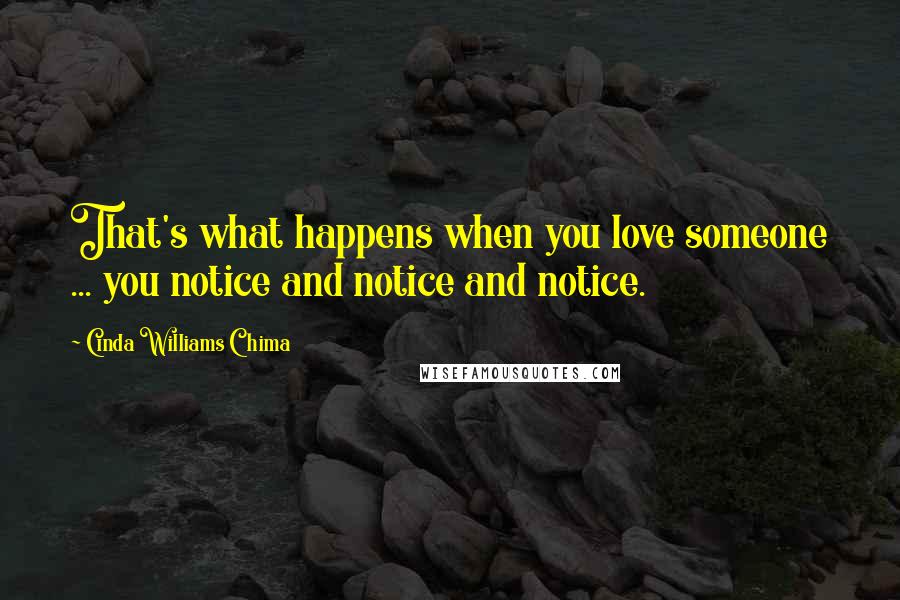 Cinda Williams Chima Quotes: That's what happens when you love someone ... you notice and notice and notice.