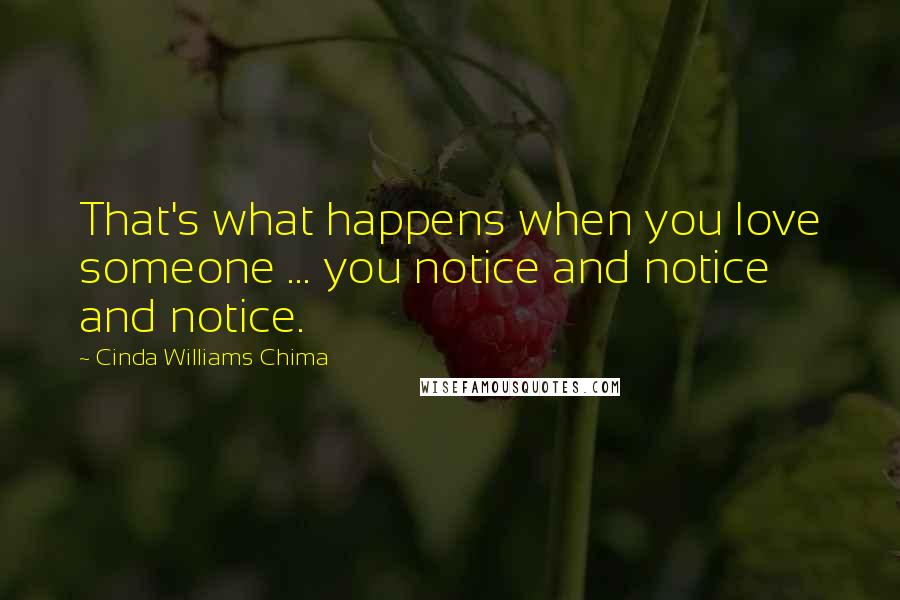 Cinda Williams Chima Quotes: That's what happens when you love someone ... you notice and notice and notice.