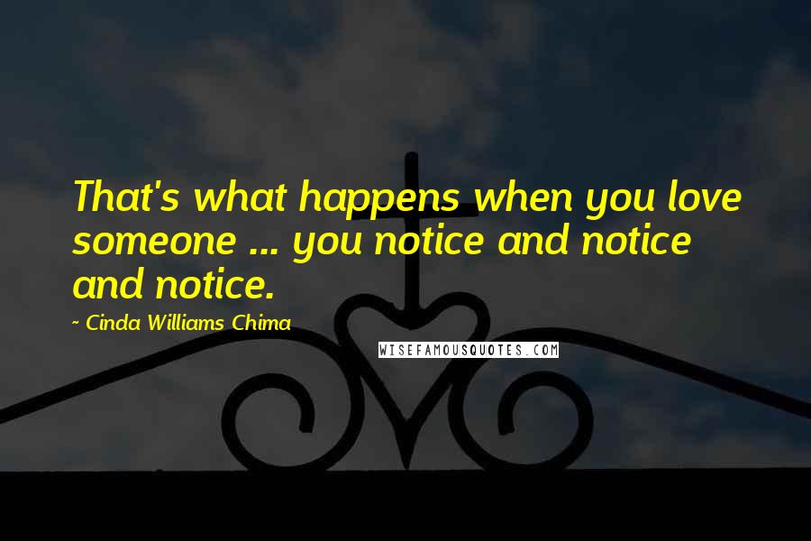 Cinda Williams Chima Quotes: That's what happens when you love someone ... you notice and notice and notice.