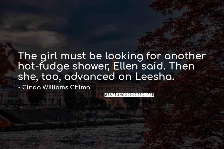 Cinda Williams Chima Quotes: The girl must be looking for another hot-fudge shower, Ellen said. Then she, too, advanced on Leesha.