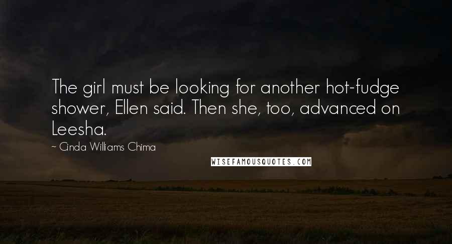 Cinda Williams Chima Quotes: The girl must be looking for another hot-fudge shower, Ellen said. Then she, too, advanced on Leesha.