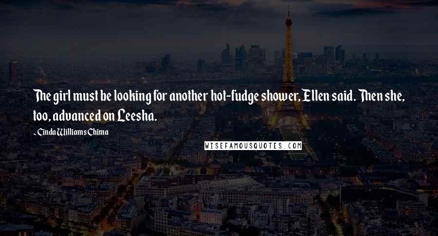 Cinda Williams Chima Quotes: The girl must be looking for another hot-fudge shower, Ellen said. Then she, too, advanced on Leesha.