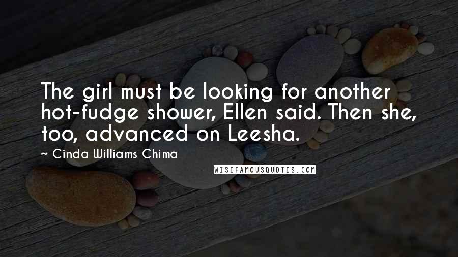 Cinda Williams Chima Quotes: The girl must be looking for another hot-fudge shower, Ellen said. Then she, too, advanced on Leesha.