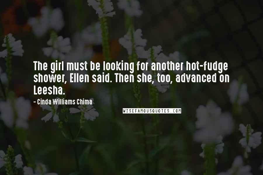 Cinda Williams Chima Quotes: The girl must be looking for another hot-fudge shower, Ellen said. Then she, too, advanced on Leesha.