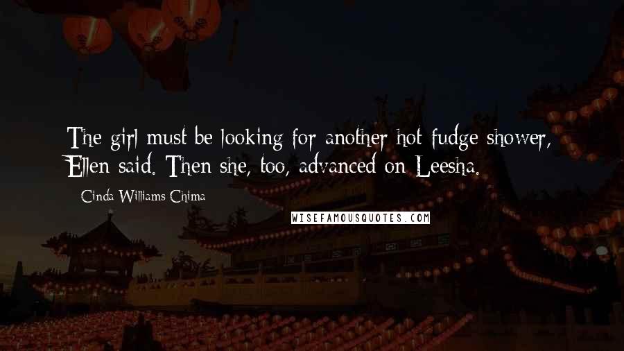 Cinda Williams Chima Quotes: The girl must be looking for another hot-fudge shower, Ellen said. Then she, too, advanced on Leesha.