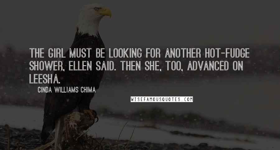 Cinda Williams Chima Quotes: The girl must be looking for another hot-fudge shower, Ellen said. Then she, too, advanced on Leesha.