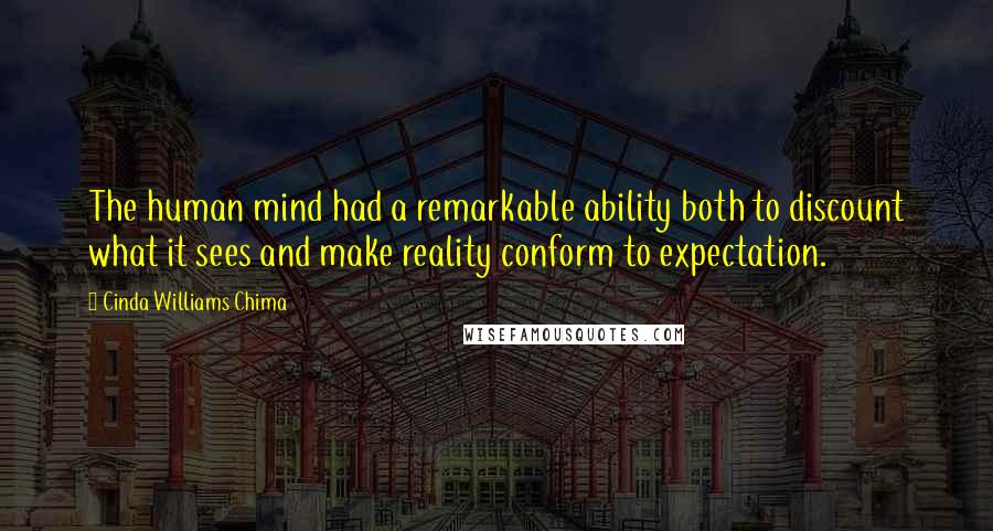 Cinda Williams Chima Quotes: The human mind had a remarkable ability both to discount what it sees and make reality conform to expectation.