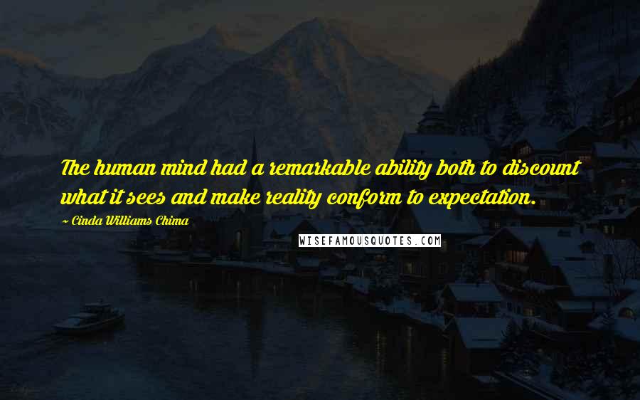 Cinda Williams Chima Quotes: The human mind had a remarkable ability both to discount what it sees and make reality conform to expectation.