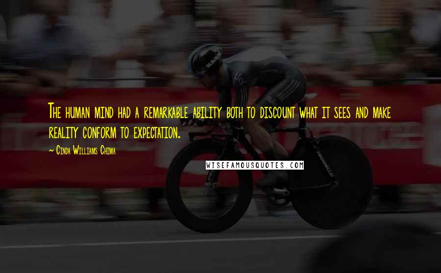 Cinda Williams Chima Quotes: The human mind had a remarkable ability both to discount what it sees and make reality conform to expectation.