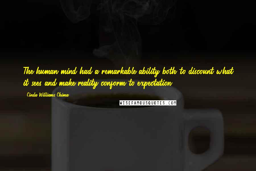 Cinda Williams Chima Quotes: The human mind had a remarkable ability both to discount what it sees and make reality conform to expectation.