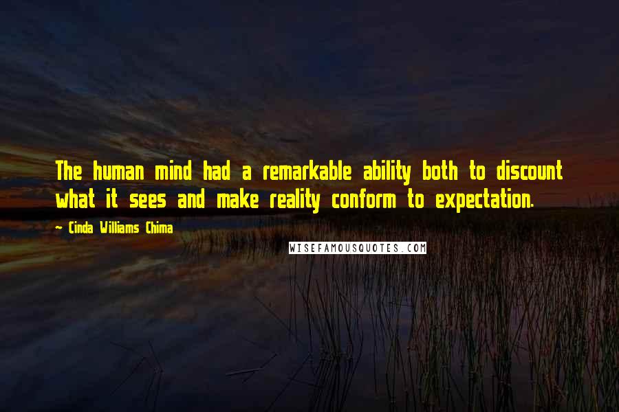 Cinda Williams Chima Quotes: The human mind had a remarkable ability both to discount what it sees and make reality conform to expectation.