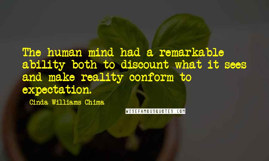 Cinda Williams Chima Quotes: The human mind had a remarkable ability both to discount what it sees and make reality conform to expectation.