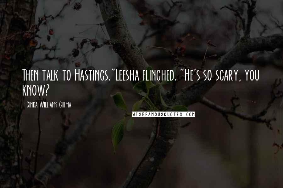 Cinda Williams Chima Quotes: Then talk to Hastings."Leesha flinched. "He's so scary, you know?