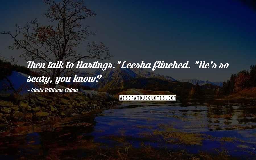 Cinda Williams Chima Quotes: Then talk to Hastings."Leesha flinched. "He's so scary, you know?