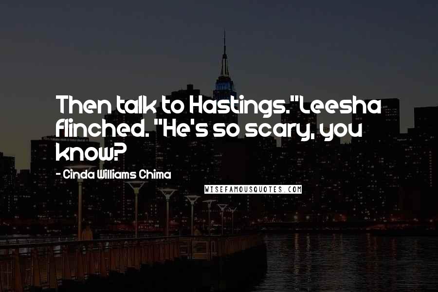 Cinda Williams Chima Quotes: Then talk to Hastings."Leesha flinched. "He's so scary, you know?