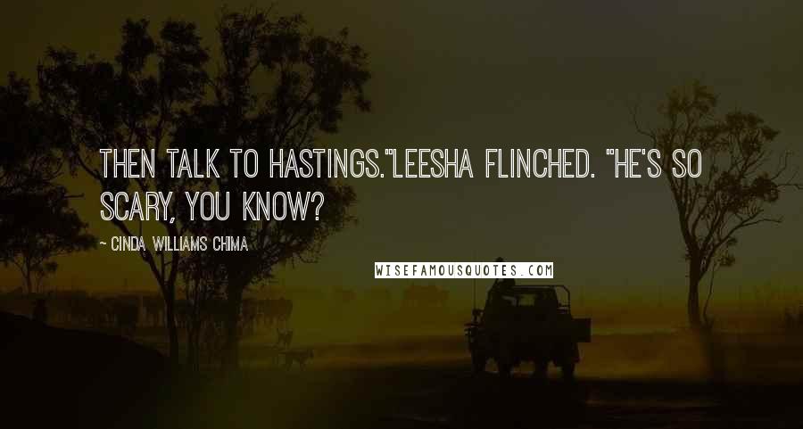 Cinda Williams Chima Quotes: Then talk to Hastings."Leesha flinched. "He's so scary, you know?