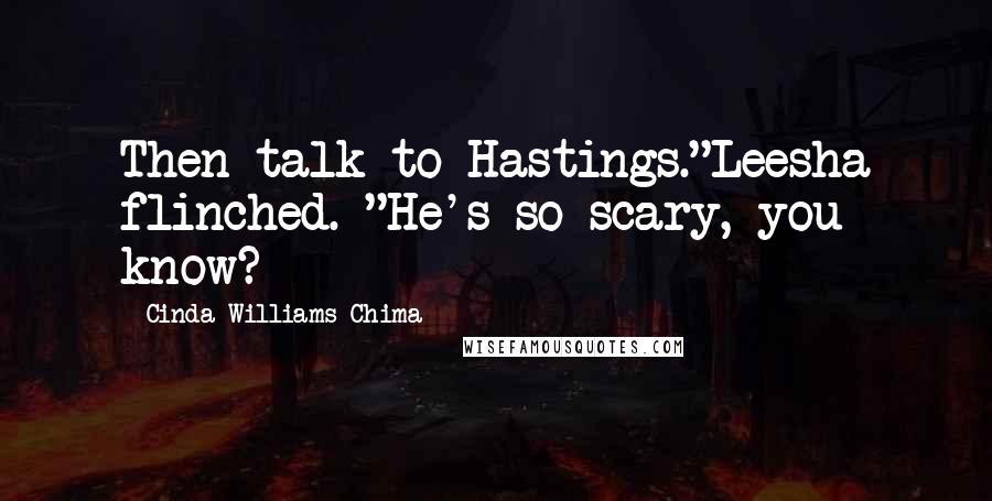 Cinda Williams Chima Quotes: Then talk to Hastings."Leesha flinched. "He's so scary, you know?